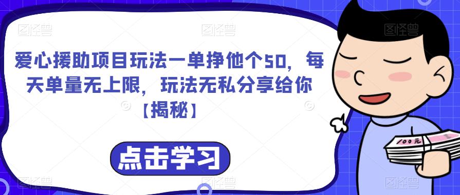 爱心援助项目玩法一单挣他个50，每天单量无上限，玩法无私分享给你【揭秘】瀚萌资源网-网赚网-网赚项目网-虚拟资源网-国学资源网-易学资源网-本站有全网最新网赚项目-易学课程资源-中医课程资源的在线下载网站！瀚萌资源网