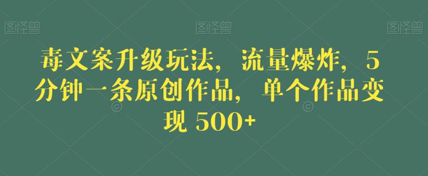 毒文案升级玩法，流量爆炸，5分钟一条原创作品，单个作品变现500+【揭秘】瀚萌资源网-网赚网-网赚项目网-虚拟资源网-国学资源网-易学资源网-本站有全网最新网赚项目-易学课程资源-中医课程资源的在线下载网站！瀚萌资源网