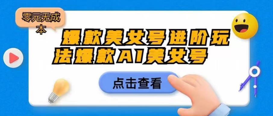 爆款美女号进阶玩法爆款AI美女号，日入1000零元无成本【揭秘】瀚萌资源网-网赚网-网赚项目网-虚拟资源网-国学资源网-易学资源网-本站有全网最新网赚项目-易学课程资源-中医课程资源的在线下载网站！瀚萌资源网