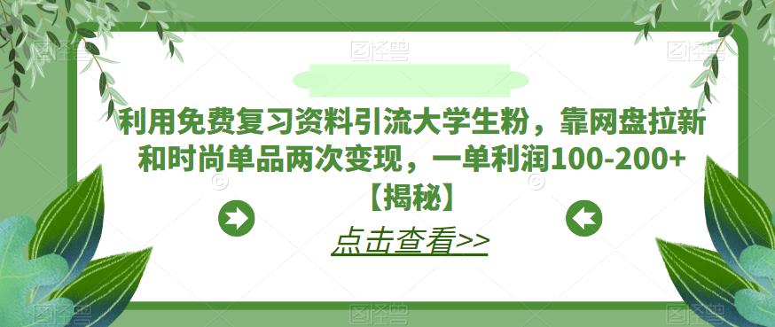 利用免费复习资料引流大学生粉，靠网盘拉新和时尚单品两次变现，一单利润100-200+【揭秘】瀚萌资源网-网赚网-网赚项目网-虚拟资源网-国学资源网-易学资源网-本站有全网最新网赚项目-易学课程资源-中医课程资源的在线下载网站！瀚萌资源网