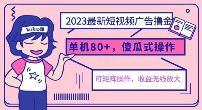 2023最新玩法短视频广告撸金，单机收益80+，可矩阵，傻瓜式操作，小白可上手【揭秘】瀚萌资源网-网赚网-网赚项目网-虚拟资源网-国学资源网-易学资源网-本站有全网最新网赚项目-易学课程资源-中医课程资源的在线下载网站！瀚萌资源网