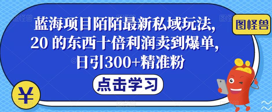 蓝海项目陌陌最新私域玩法，20 的东西十倍利润卖到爆单，日引300+精准粉【揭秘】瀚萌资源网-网赚网-网赚项目网-虚拟资源网-国学资源网-易学资源网-本站有全网最新网赚项目-易学课程资源-中医课程资源的在线下载网站！瀚萌资源网