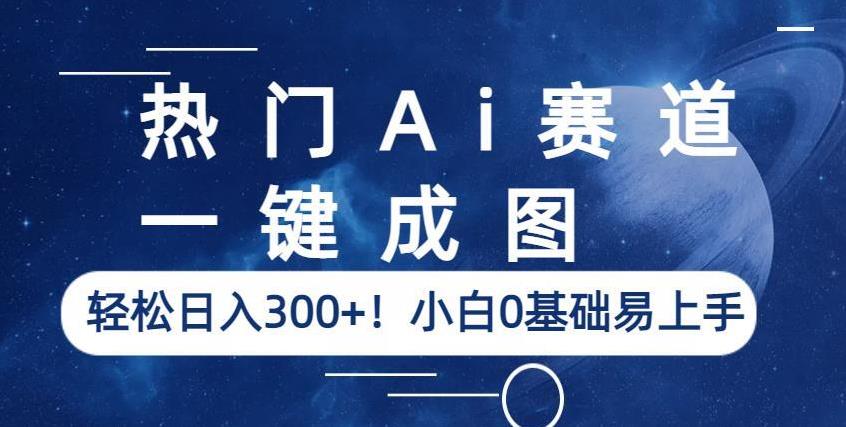 热门Ai赛道，一键成图，轻松日入300+！小白0基础易上手【揭秘】瀚萌资源网-网赚网-网赚项目网-虚拟资源网-国学资源网-易学资源网-本站有全网最新网赚项目-易学课程资源-中医课程资源的在线下载网站！瀚萌资源网