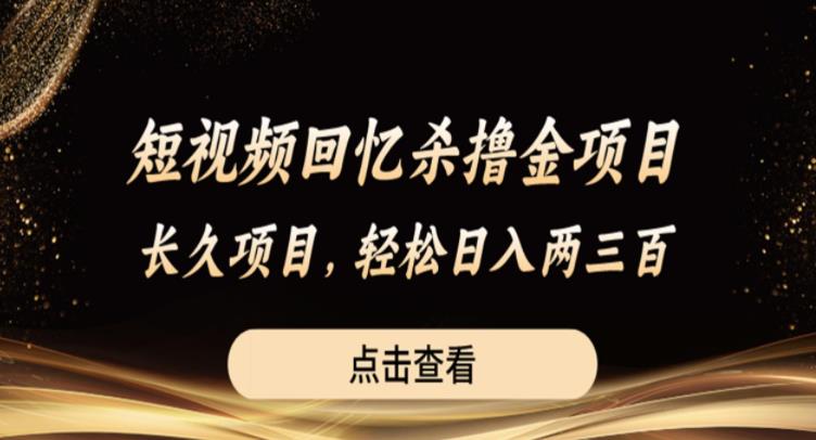 短视频回忆杀撸金项目，长久项目，轻松日入两三张【揭秘】瀚萌资源网-网赚网-网赚项目网-虚拟资源网-国学资源网-易学资源网-本站有全网最新网赚项目-易学课程资源-中医课程资源的在线下载网站！瀚萌资源网