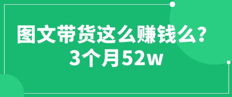 图文带货这么赚钱么? 3个月52W 图文带货运营加强课【揭秘】瀚萌资源网-网赚网-网赚项目网-虚拟资源网-国学资源网-易学资源网-本站有全网最新网赚项目-易学课程资源-中医课程资源的在线下载网站！瀚萌资源网