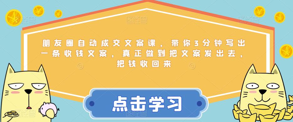 朋友圈自动成交文案课，带你3分钟写出一条收钱文案，真正做到把文案发出去，把钱收回来瀚萌资源网-网赚网-网赚项目网-虚拟资源网-国学资源网-易学资源网-本站有全网最新网赚项目-易学课程资源-中医课程资源的在线下载网站！瀚萌资源网