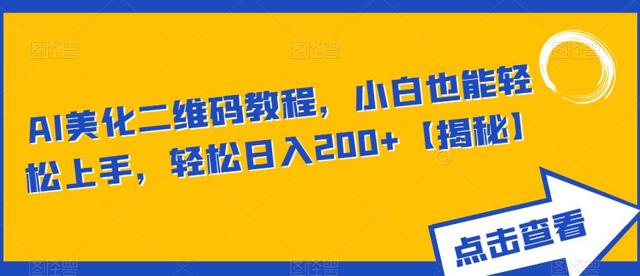 AI美化二维码教程，小白也能轻松上手，轻松日入200+【揭秘】瀚萌资源网-网赚网-网赚项目网-虚拟资源网-国学资源网-易学资源网-本站有全网最新网赚项目-易学课程资源-中医课程资源的在线下载网站！瀚萌资源网