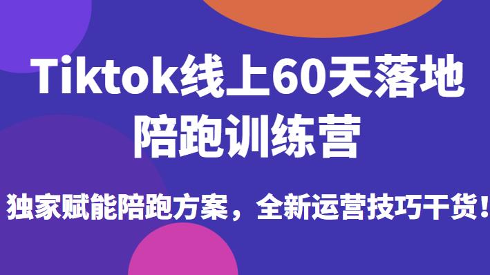 Tiktok线上60天落地陪跑训练营，独家赋能陪跑方案，全新运营技巧干货瀚萌资源网-网赚网-网赚项目网-虚拟资源网-国学资源网-易学资源网-本站有全网最新网赚项目-易学课程资源-中医课程资源的在线下载网站！瀚萌资源网