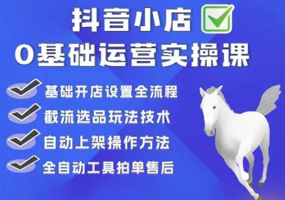 白马电商·0基础抖店运营实操课，基础开店设置全流程，截流选品玩法技术瀚萌资源网-网赚网-网赚项目网-虚拟资源网-国学资源网-易学资源网-本站有全网最新网赚项目-易学课程资源-中医课程资源的在线下载网站！瀚萌资源网