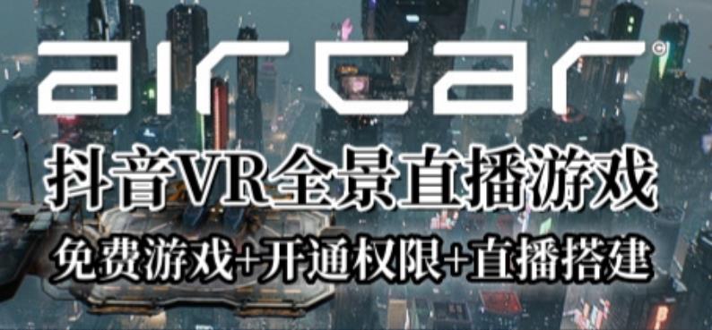 AirCar全景直播项目2023年抖音最新最火直播玩法（兔费游戏+开通VR权限+直播间搭建指导）瀚萌资源网-网赚网-网赚项目网-虚拟资源网-国学资源网-易学资源网-本站有全网最新网赚项目-易学课程资源-中医课程资源的在线下载网站！瀚萌资源网