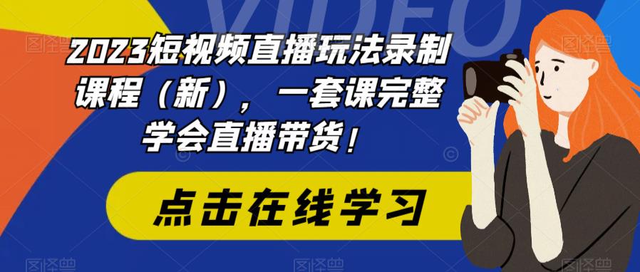 2023短视频直播玩法录制课程（新），一套课完整学会直播带货！瀚萌资源网-网赚网-网赚项目网-虚拟资源网-国学资源网-易学资源网-本站有全网最新网赚项目-易学课程资源-中医课程资源的在线下载网站！瀚萌资源网