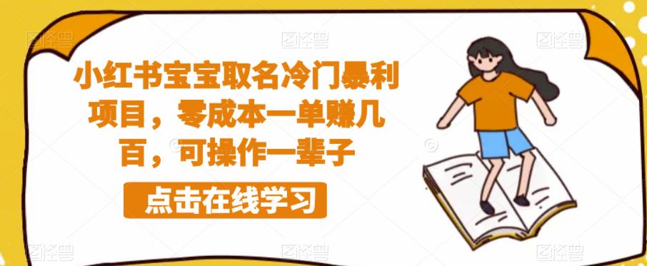 小红书宝宝取名冷门暴利项目，零成本一单赚几百，可操作一辈子瀚萌资源网-网赚网-网赚项目网-虚拟资源网-国学资源网-易学资源网-本站有全网最新网赚项目-易学课程资源-中医课程资源的在线下载网站！瀚萌资源网