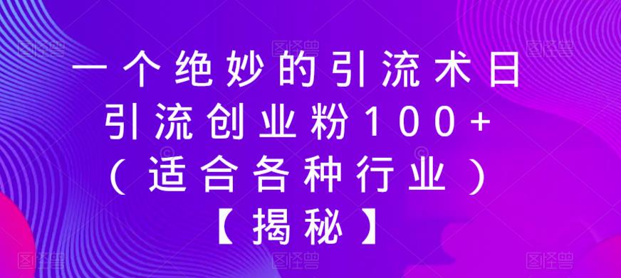 一个绝妙的引流术日引流创业粉100+（适合各种行业）【揭秘】瀚萌资源网-网赚网-网赚项目网-虚拟资源网-国学资源网-易学资源网-本站有全网最新网赚项目-易学课程资源-中医课程资源的在线下载网站！瀚萌资源网