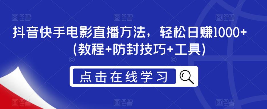 抖音快手电影直播方法，轻松日赚1000+（教程+防封技巧+工具）瀚萌资源网-网赚网-网赚项目网-虚拟资源网-国学资源网-易学资源网-本站有全网最新网赚项目-易学课程资源-中医课程资源的在线下载网站！瀚萌资源网