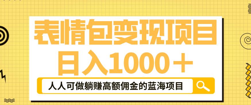 表情包变现，日入1000+，普通人躺赚高额佣金的蓝海项目！速度上车！瀚萌资源网-网赚网-网赚项目网-虚拟资源网-国学资源网-易学资源网-本站有全网最新网赚项目-易学课程资源-中医课程资源的在线下载网站！瀚萌资源网