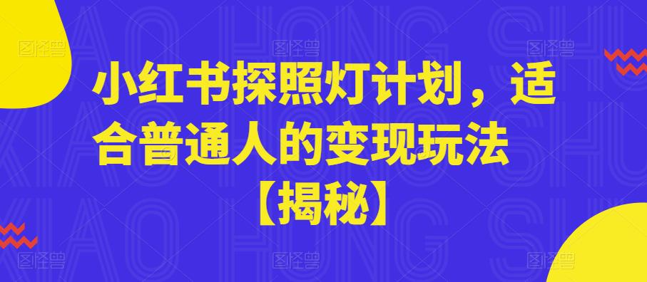 小红书探照灯计划，适合普通人的变现玩法【揭秘】瀚萌资源网-网赚网-网赚项目网-虚拟资源网-国学资源网-易学资源网-本站有全网最新网赚项目-易学课程资源-中医课程资源的在线下载网站！瀚萌资源网