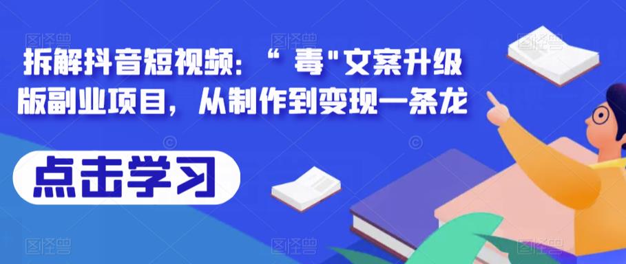 拆解抖音短视频：“毒”文案升级版副业项目，从制作到变现一条龙瀚萌资源网-网赚网-网赚项目网-虚拟资源网-国学资源网-易学资源网-本站有全网最新网赚项目-易学课程资源-中医课程资源的在线下载网站！瀚萌资源网