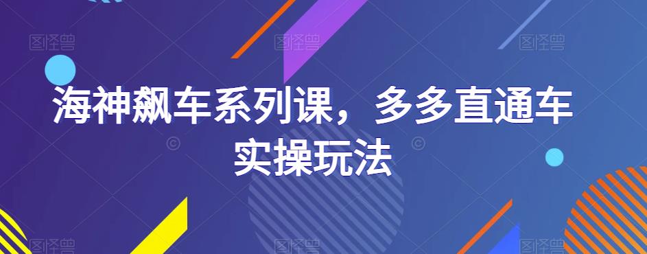 海神飙车系列课，多多直通车实操玩法瀚萌资源网-网赚网-网赚项目网-虚拟资源网-国学资源网-易学资源网-本站有全网最新网赚项目-易学课程资源-中医课程资源的在线下载网站！瀚萌资源网