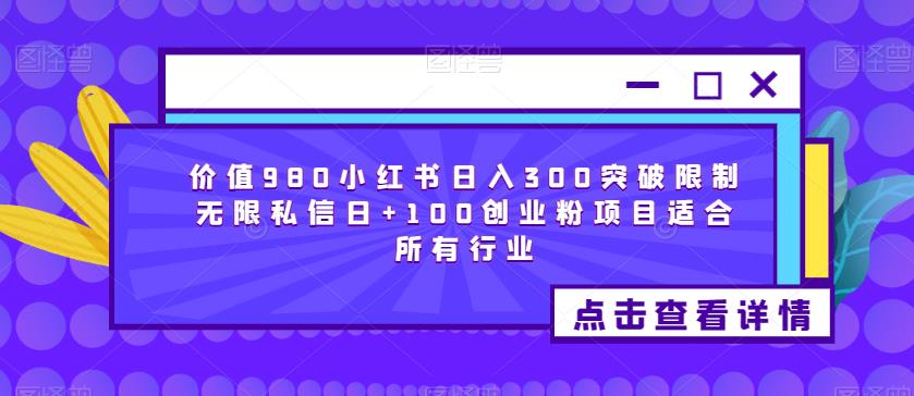 价值980小红书日入300突破限制无限私信日+100创业粉项目适合所有行业瀚萌资源网-网赚网-网赚项目网-虚拟资源网-国学资源网-易学资源网-本站有全网最新网赚项目-易学课程资源-中医课程资源的在线下载网站！瀚萌资源网