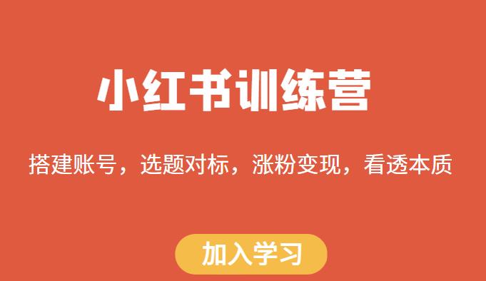 小红书训练营，搭建账号，选题对标，涨粉变现，看透本质瀚萌资源网-网赚网-网赚项目网-虚拟资源网-国学资源网-易学资源网-本站有全网最新网赚项目-易学课程资源-中医课程资源的在线下载网站！瀚萌资源网