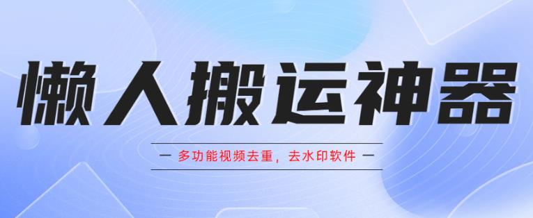 懒人搬运神器，多功能视频去重，去水印软件手机版app瀚萌资源网-网赚网-网赚项目网-虚拟资源网-国学资源网-易学资源网-本站有全网最新网赚项目-易学课程资源-中医课程资源的在线下载网站！瀚萌资源网