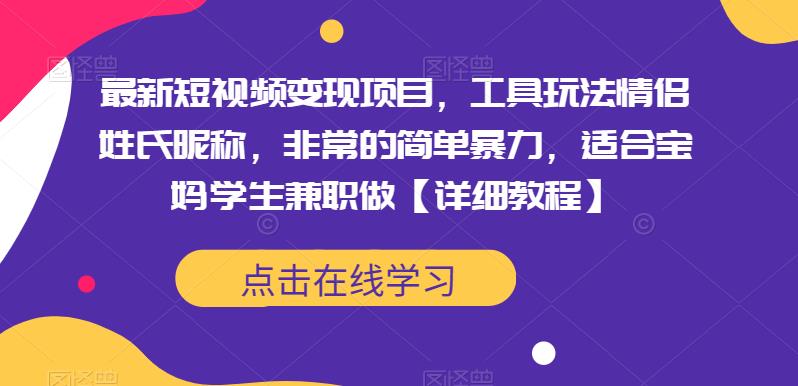 最新短视频变现项目，工具玩法情侣姓氏昵称，非常的简单暴力，适合宝妈学生兼职做【详细教程】瀚萌资源网-网赚网-网赚项目网-虚拟资源网-国学资源网-易学资源网-本站有全网最新网赚项目-易学课程资源-中医课程资源的在线下载网站！瀚萌资源网