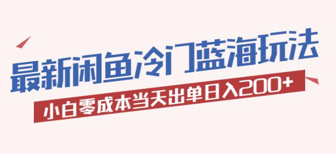 2023最新闲鱼冷门蓝海玩法，小白零成本当天出单日入200+【揭秘】瀚萌资源网-网赚网-网赚项目网-虚拟资源网-国学资源网-易学资源网-本站有全网最新网赚项目-易学课程资源-中医课程资源的在线下载网站！瀚萌资源网