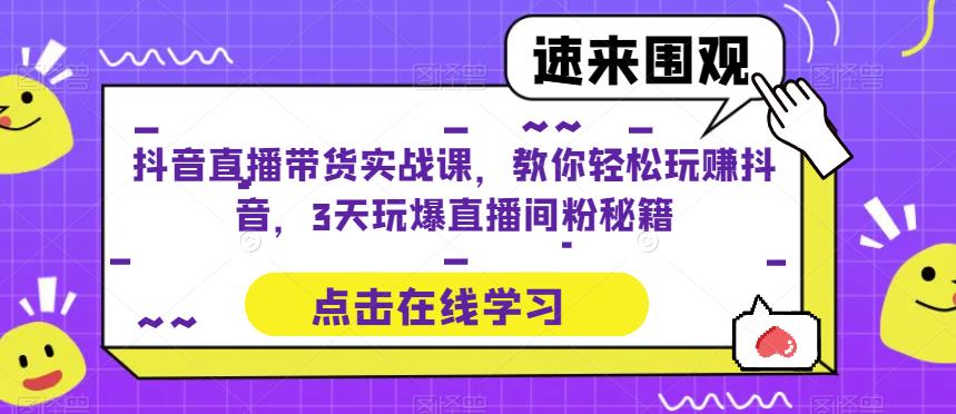 抖音直播带货实战课，教你轻松玩赚抖音，3天玩爆直播间瀚萌资源网-网赚网-网赚项目网-虚拟资源网-国学资源网-易学资源网-本站有全网最新网赚项目-易学课程资源-中医课程资源的在线下载网站！瀚萌资源网