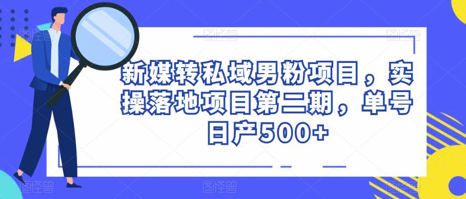 新媒转私域男粉项目，实操落地项目第二期，单号日产500+瀚萌资源网-网赚网-网赚项目网-虚拟资源网-国学资源网-易学资源网-本站有全网最新网赚项目-易学课程资源-中医课程资源的在线下载网站！瀚萌资源网