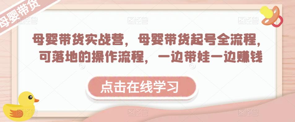 母婴带货实战营，母婴带货起号全流程，可落地的操作流程，一边带娃一边赚钱（附素材）瀚萌资源网-网赚网-网赚项目网-虚拟资源网-国学资源网-易学资源网-本站有全网最新网赚项目-易学课程资源-中医课程资源的在线下载网站！瀚萌资源网