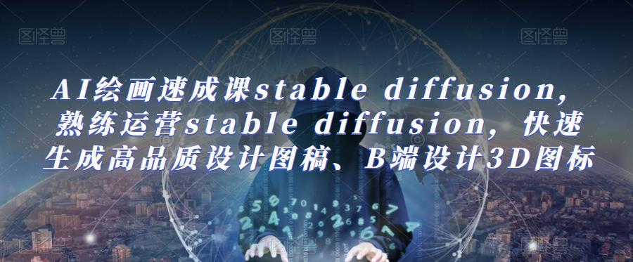 AI绘画速成课stable diffusion，​熟练运营stable diffusion，快速生成高品质设计图稿、B端设计3D图标瀚萌资源网-网赚网-网赚项目网-虚拟资源网-国学资源网-易学资源网-本站有全网最新网赚项目-易学课程资源-中医课程资源的在线下载网站！瀚萌资源网