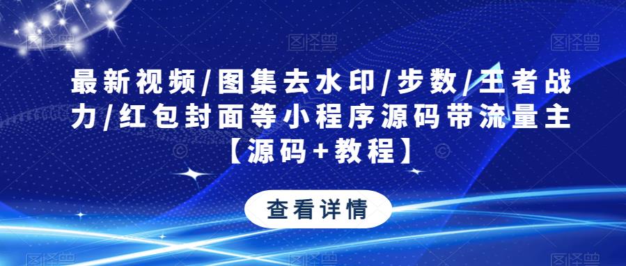 最新视频/图集去水印/步数/王者战力/红包封面等小程序源码带流量主【源码+教程】瀚萌资源网-网赚网-网赚项目网-虚拟资源网-国学资源网-易学资源网-本站有全网最新网赚项目-易学课程资源-中医课程资源的在线下载网站！瀚萌资源网