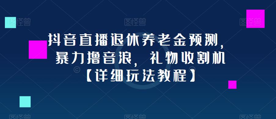 抖音直播退休养老金预测，暴力撸音浪，礼物收割机【详细玩法教程】瀚萌资源网-网赚网-网赚项目网-虚拟资源网-国学资源网-易学资源网-本站有全网最新网赚项目-易学课程资源-中医课程资源的在线下载网站！瀚萌资源网