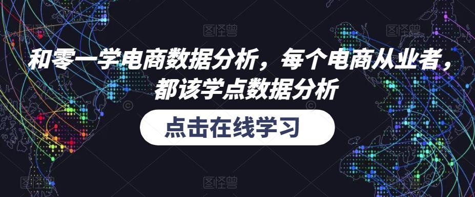 和零一学电商数据分析，每个电商从业者，都该学点数据分析瀚萌资源网-网赚网-网赚项目网-虚拟资源网-国学资源网-易学资源网-本站有全网最新网赚项目-易学课程资源-中医课程资源的在线下载网站！瀚萌资源网