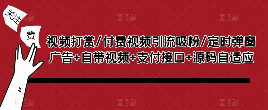 视频打赏/付费视频引流吸粉/定时弹窗广告+自带视频+支付接口+源码自适应瀚萌资源网-网赚网-网赚项目网-虚拟资源网-国学资源网-易学资源网-本站有全网最新网赚项目-易学课程资源-中医课程资源的在线下载网站！瀚萌资源网