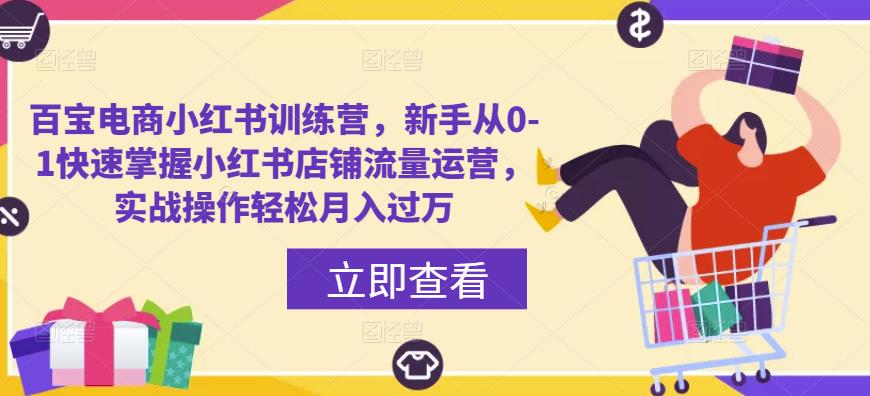 百宝电商小红书训练营，新手从0-1快速掌握小红书店铺流量运营，实战操作轻松月入过万瀚萌资源网-网赚网-网赚项目网-虚拟资源网-国学资源网-易学资源网-本站有全网最新网赚项目-易学课程资源-中医课程资源的在线下载网站！瀚萌资源网