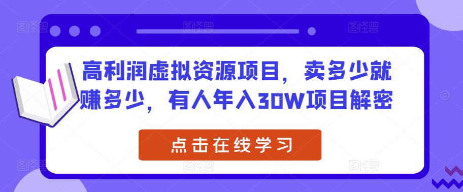 高利润虚拟资源项目，卖多少就赚多少，有人年入30W项目解密瀚萌资源网-网赚网-网赚项目网-虚拟资源网-国学资源网-易学资源网-本站有全网最新网赚项目-易学课程资源-中医课程资源的在线下载网站！瀚萌资源网