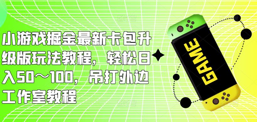 小游戏掘金最新卡包升级版玩法教程，轻松日入50～100，吊打外边工作室教程瀚萌资源网-网赚网-网赚项目网-虚拟资源网-国学资源网-易学资源网-本站有全网最新网赚项目-易学课程资源-中医课程资源的在线下载网站！瀚萌资源网