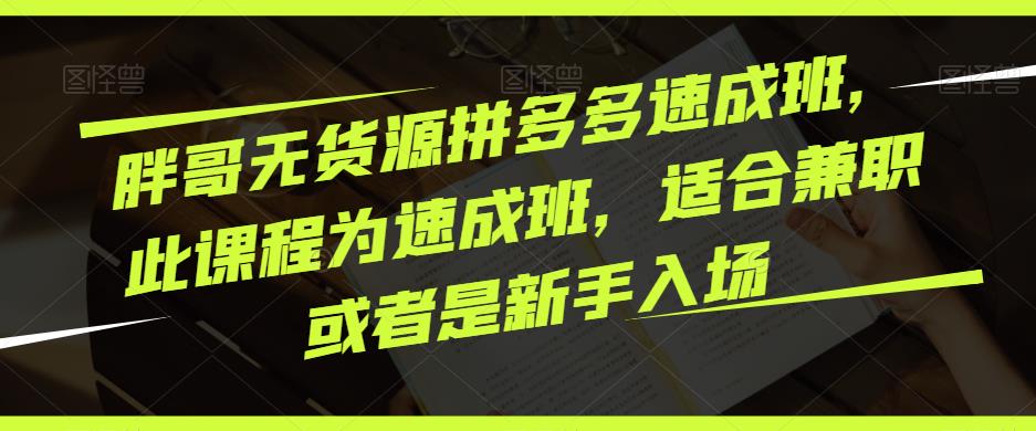 胖哥无货源拼多多速成班，此课程为速成班，适合兼职或者是新手入场瀚萌资源网-网赚网-网赚项目网-虚拟资源网-国学资源网-易学资源网-本站有全网最新网赚项目-易学课程资源-中医课程资源的在线下载网站！瀚萌资源网