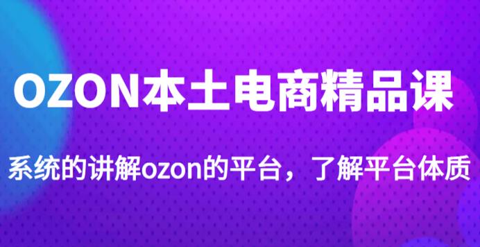 老迟·OZON本土电商精品课，系统的讲解ozon的平台，学完可独自运营ozon的店铺瀚萌资源网-网赚网-网赚项目网-虚拟资源网-国学资源网-易学资源网-本站有全网最新网赚项目-易学课程资源-中医课程资源的在线下载网站！瀚萌资源网