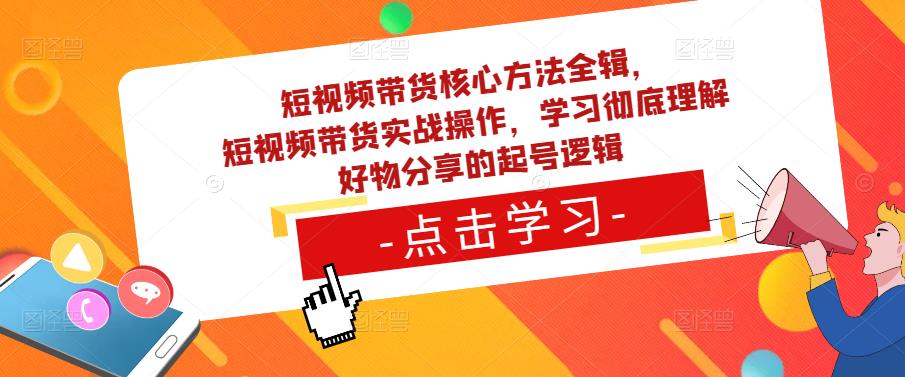 短视频带货核心方法全辑，​短视频带货实战操作，学习彻底理解好物分享的起号逻辑瀚萌资源网-网赚网-网赚项目网-虚拟资源网-国学资源网-易学资源网-本站有全网最新网赚项目-易学课程资源-中医课程资源的在线下载网站！瀚萌资源网