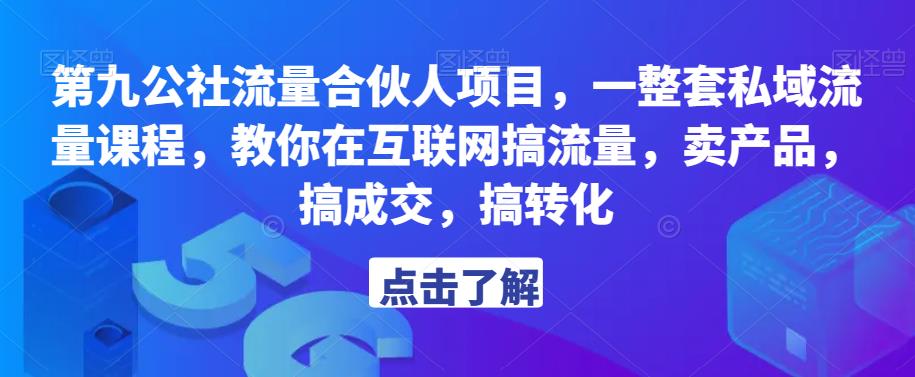 第九公社流量合伙人项目，一整套私域流量课程，教你在互联网搞流量，卖产品，搞成交，搞转化瀚萌资源网-网赚网-网赚项目网-虚拟资源网-国学资源网-易学资源网-本站有全网最新网赚项目-易学课程资源-中医课程资源的在线下载网站！瀚萌资源网