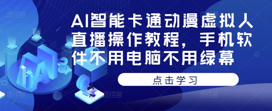 AI智能卡通动漫虚拟人直播操作教程，手机软件不用电脑不用绿幕瀚萌资源网-网赚网-网赚项目网-虚拟资源网-国学资源网-易学资源网-本站有全网最新网赚项目-易学课程资源-中医课程资源的在线下载网站！瀚萌资源网