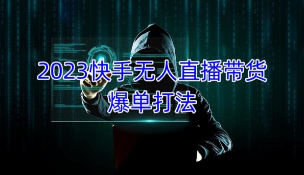 2023快手无人直播带货爆单教程，正规合法，长期稳定，可批量放大操作瀚萌资源网-网赚网-网赚项目网-虚拟资源网-国学资源网-易学资源网-本站有全网最新网赚项目-易学课程资源-中医课程资源的在线下载网站！瀚萌资源网