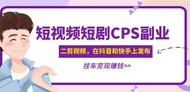 黄岛主·短视频短剧CPS副业项目：二剪视频在抖音和快手上发布，挂车变现瀚萌资源网-网赚网-网赚项目网-虚拟资源网-国学资源网-易学资源网-本站有全网最新网赚项目-易学课程资源-中医课程资源的在线下载网站！瀚萌资源网