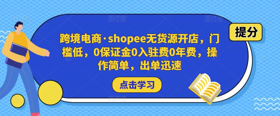 跨境电商·shopee无货源开店，门槛低，0保证金0入驻费0年费，操作简单，出单迅速瀚萌资源网-网赚网-网赚项目网-虚拟资源网-国学资源网-易学资源网-本站有全网最新网赚项目-易学课程资源-中医课程资源的在线下载网站！瀚萌资源网