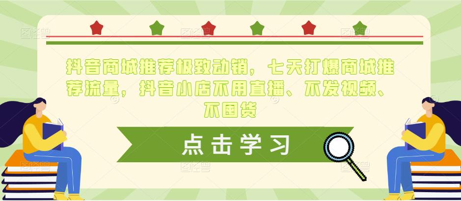 抖音商城推荐极致动销，七天打爆商城推荐流量，抖音小店不用直播、不发视频、不囤货瀚萌资源网-网赚网-网赚项目网-虚拟资源网-国学资源网-易学资源网-本站有全网最新网赚项目-易学课程资源-中医课程资源的在线下载网站！瀚萌资源网