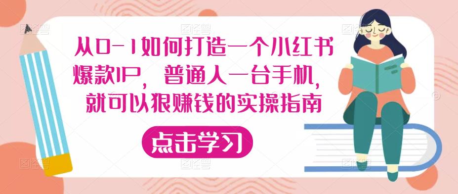 从0-1如何打造一个小红书爆款IP，普通人一台手机，就可以狠赚钱的实操指南瀚萌资源网-网赚网-网赚项目网-虚拟资源网-国学资源网-易学资源网-本站有全网最新网赚项目-易学课程资源-中医课程资源的在线下载网站！瀚萌资源网