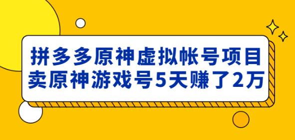 外面卖2980的拼多多原神虚拟帐号项目：卖原神游戏号5天赚了2万瀚萌资源网-网赚网-网赚项目网-虚拟资源网-国学资源网-易学资源网-本站有全网最新网赚项目-易学课程资源-中医课程资源的在线下载网站！瀚萌资源网