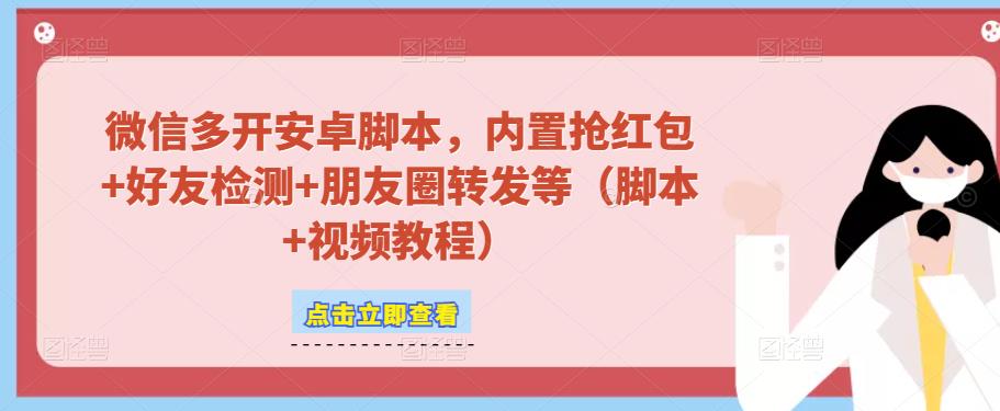 微信多开脚本，内置抢红包+好友检测+朋友圈转发等（安卓脚本+视频教程）瀚萌资源网-网赚网-网赚项目网-虚拟资源网-国学资源网-易学资源网-本站有全网最新网赚项目-易学课程资源-中医课程资源的在线下载网站！瀚萌资源网